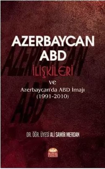 Azerbaycan - ABD İlişkileri ve Azerbaycanda ABD İmajı 1991 - 2010 Ali Samir Merdan Nobel Bilimsel Eserler