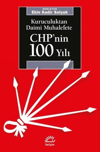 CHP'nin 100 Yılı-Kuruculuktan Daimi Muhalefete Ekin Kadir Selçuk İletişim Yayınları