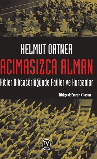Acımasızca Alman-Hitler Diktatörlüğünde Failler ve Kurbanlar Helmut Ortner Tekin Yayınevi