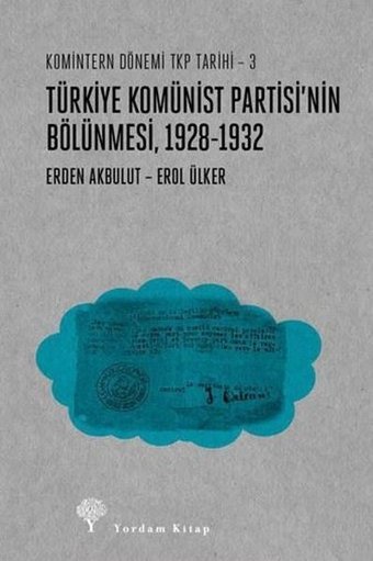 Türkiye Komünist Partisi'nin Bölünmesi 1928 - 1932 - Komintern Dönemi TKP Tarihi 3 Erden Akbulut Yordam Kitap