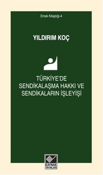 Türkiye'de Sendikalaşma Hakkı ve Sendikaların İşleyişi Yıldırım Koç Kaynak Yayınları