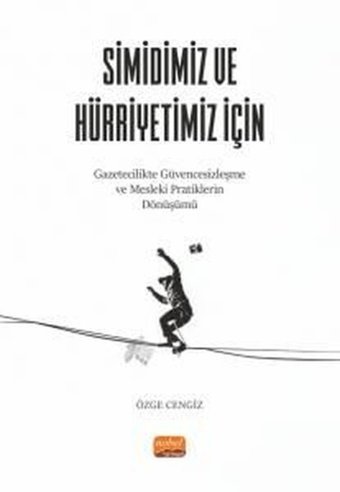 Simidimiz ve Hürriyetimiz İçin - Gazetecilikte Güvencesizleşme ve Mesleki Pratiklerin Dönüşümü Özge Cengiz Nobel Bilimsel Eserler