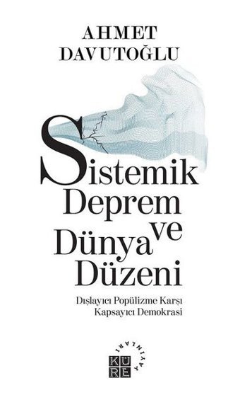 Sistemik Deprem ve Dünya Düzeni-Dışlayıcı Popülizme Karşı Kapsayıcı Demokrasi Ahmet Davutoğlu Küre Yayınları
