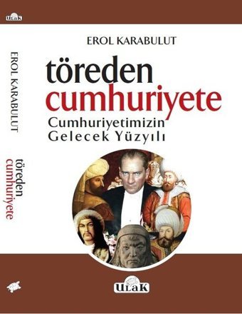 Töreden Cunhuriyete Cumhuriyetimizin Gelecek Yüzyılı Erol Karabulut Ulak Yayıncılık