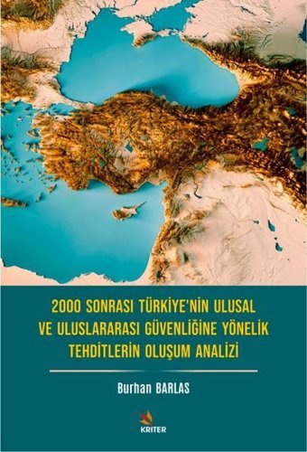 2000 Sonrası Türkiye'nin Ulusal ve Uluslararası Güvenliğine Yönelik Tehditlerin Oluşum Analizi Burhan Barlas Kriter