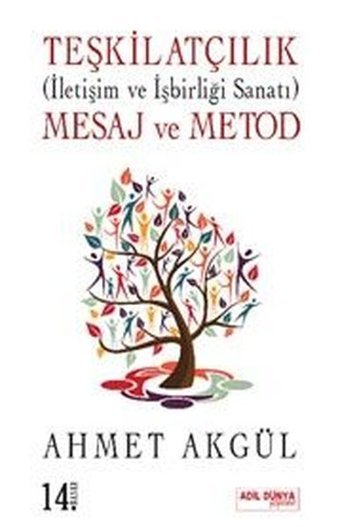 Teşkilatçılık: İletişim ve İşbirliği Sanatı - Mesaj ve Metod Ahmet Akgül Adil Dünya Yayınevi