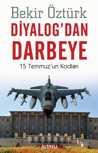 Diyalog'dan Darbeye - 15 Temmuz'un Kodları Bekir Öztürk Altaylı