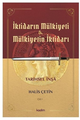 İktidarın Mülkiyeti ve Mülkiyetin İktidarı - Cilt 1 -Tarihsel İnşa Halis Çetin Kadim