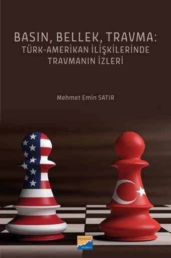 Basın Bellek Travma: Türk-Amerikan İlişkilerinde Travmanın İzleri Mehmet Emin Satır Siyasal Kitabevi