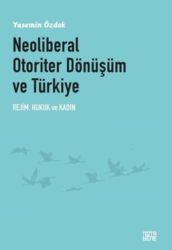 Neoliberal Otoriter Dönüşüm ve Türkiye: Rejim Hukuk ve Kadın Yasemin Özdek Nota Bene Yayınları
