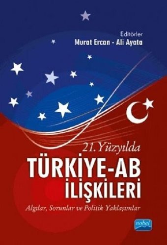 21.Yüzyılda Türkiye-AB İlişkileri: Algılar-Sorunlar ve Politik Yaklaşımlar Kolektif Nobel Akademik Yayıncılık