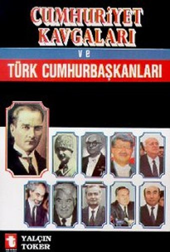 Cumhuriyet Kavgaları ve Türk Cumhurbaşkanları Yalçın Toker Toker Yayınları