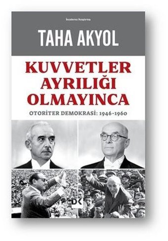 Kuvvetler Ayrılığı Olmayınca: Otoriter Demokrasi 1946 - 1960 Taha Akyol Doğan Kitap