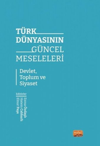 Türk Dünyasının Güncel Meseleleri - Devlet Toplum ve Siyaset Kolektif Nobel Bilimsel Eserler