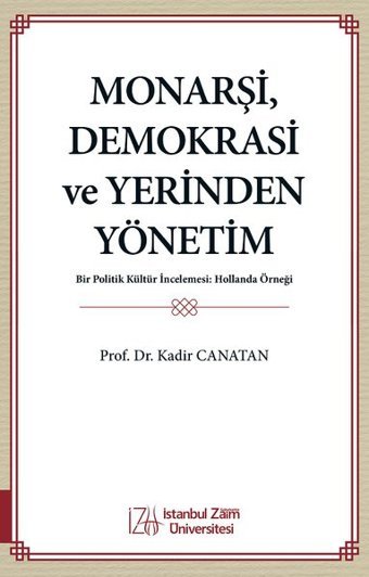 Monarşi Demokrasi ve Yerinden Yönetim - Bir Politik Kültür İncelemesi: Hollanda Örneği Kadir Canatan İstanbul Sabahattin Zaim Üniversitesi