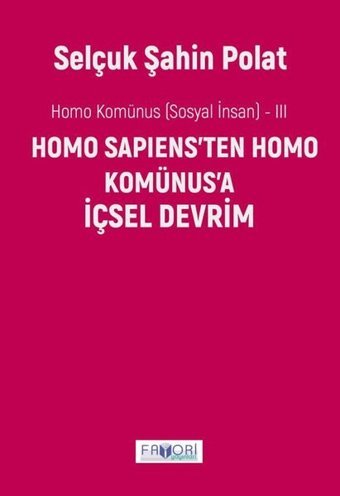 Homo Sapiens'ten Homo Komünus'a İçsel Devrim - Homo Komünus (Sosyal İnsan) - 3 Selçuk Şahin Polat Favori Yayınları