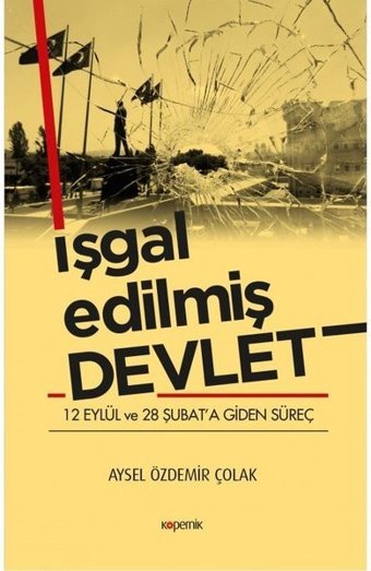 İşgal Edilmiş Devlet - 12 Eylül ve 28 Şubata Giden Süreç Aysel Özdemir Çolak Kopernik Kitap