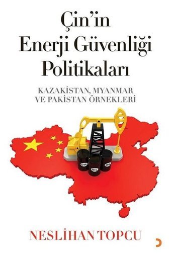 Çin'in Enerji Güvenliği Politikaları: Kazakistan Myanmar ve Pakistan Örnekleri Neslihan Topcu Cinius