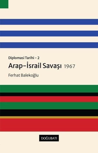 Arap - İsrail Savaşı 1967: Diplomasi Tarihi 2 Ferhat Balekoğlu Doğu Batı Yayınları