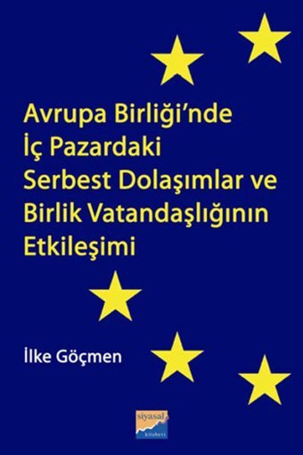Avrupa Birliği'nde İç Pazardaki Serbest Dolaşımlar ve Birlik Vatandaşlığının Etkileşimi İlke Göçmen Siyasal Kitabevi