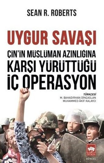 Uygur Savaşı: Çin'in Müslüman Azınlığına Karşı Yürüttüğü İç Operasyon Sean R. Roberts Ötüken Neşriyat
