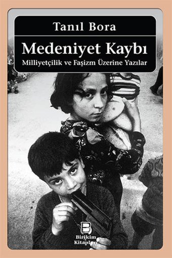 Medeniyet Kaybı - Milliyetçilik ve Faşizm Üzerine Yazılar Tanıl Bora Birikim Yayınları