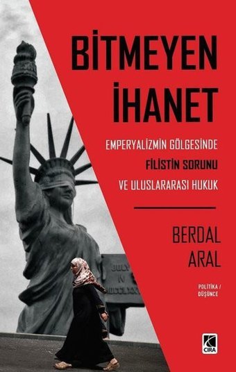 Bitmeyen İhanet: Emperyalizmin Gölgesinde Filistin Sorunu ve Uluslararası Hukuk Berdal Aral Çıra Yayınları