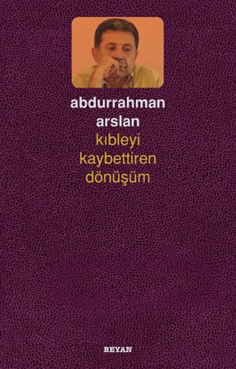 Kıbleyi Kaybettiren Dönüşüm Abdurrahman Arslan Beyan Yayınları
