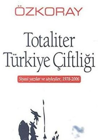 Totaliter Türkiye Çiftliği Siyasi Yazılar ve Söyleşiler 1978 - 2006 Erol Özkoray Belge Yayınları