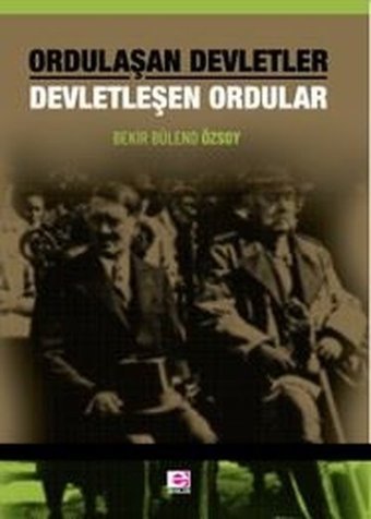 Ordulaşan Devletler - Devletleşen Ordular Bekir Bülend Özsoy E Yayınları