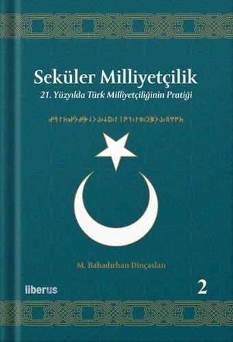 Seküler Milliyetçilik 2 - 21. Yüzyılda Türk Milliyetçiliğinin Pratiği M. Bahadırhan Dinçaslan Liberus
