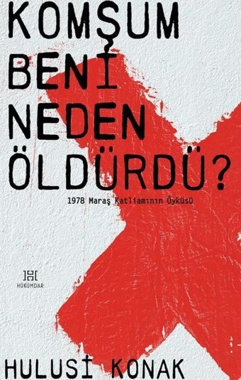 Komşum Beni Neden Öldürdü? - 1978 Maraş Katliamının Öyküsü Hulusi Konak Hükümdar