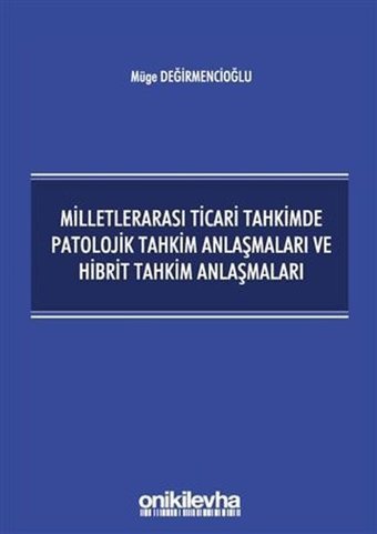 Milletlerarası Ticari Tahkimde Patolojik Tahkim Anlaşmaları ve Hibrit Tahkim Anlaşmaları Müge Değirmencioğlu On İki Levha Yayıncılık
