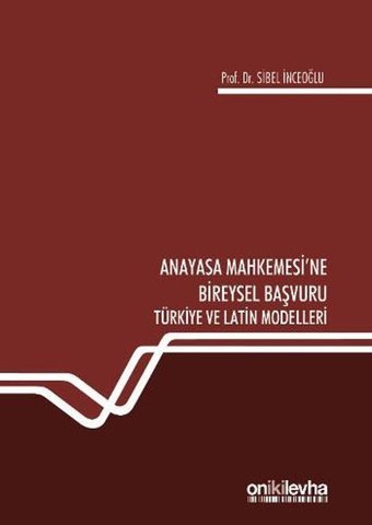 Anayasa Mahkemesi'ne Bireysel Başvuru Türkiye ve Latin Modelleri Sibel İnceoğlu On İki Levha Yayıncılık
