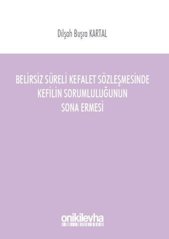 Belirsiz Süreli Kefalet Sözleşmesinde Kefilin Sorumluluğunun Sona Ermesi Dilşah Büşra Kartal On İki Levha Yayıncılık