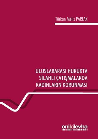 Uluslararası Hukukta Silahlı Çatışmalarda Kadınların Korunması Türkan Melis Parlak On İki Levha Yayıncılık