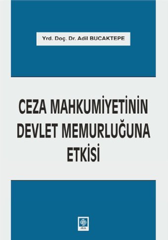 Ceza Mahkumiyetinin Devlet Memurluğuna Etkisi Adil Bucaktepe Ekin Basım Yayın