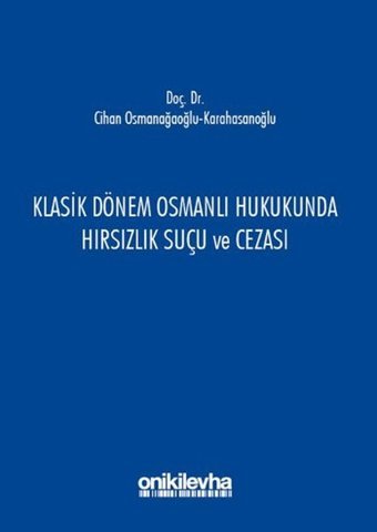 Klasik Dönem Osmanlı Hukukunda Hırsızlık Suçu ve Cezası Cihan Osmanağaoğlu Karahasanoğlu On İki Levha Yayıncılık