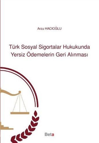 Türk Sosyal Sigortalar Hukukunda Yersiz Ödemelerin Geri Alınması Arzu Hacıoğlu Beta Yayınları