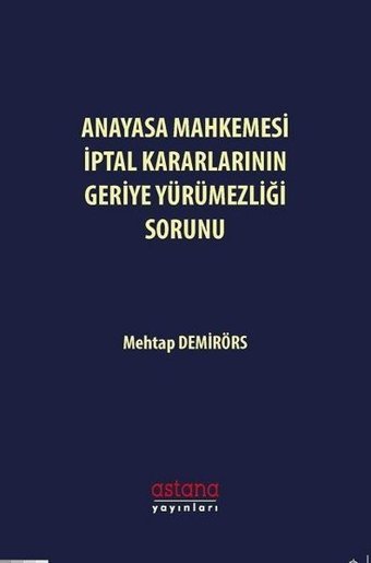 Anayasa Mahkemesi İptal Kararlarının Geriye Yürümezliği Sorunu Mehtap Demirörs Astana Yayınları