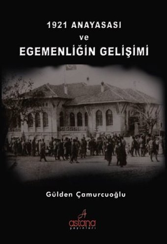 1921 Anayasası ve Egemenliğin Gelişimi Gülden Çamurcuoğlu Astana Yayınları
