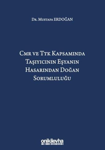 CMR ve TTK Kapsamında Taşıyıcının Eşyanın Hasarından Doğan Sorumluluğu Mustafa Erdoğan On İki Levha Yayıncılık