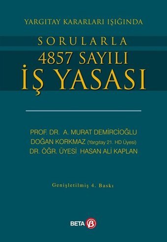 Yargıtay Kararları Işığında Sorularla 4857 Sayılı İş Yasası Doğan Korkmaz, Murat Demircioğlu, Hasan Ali Kaplan Beta Yayınları