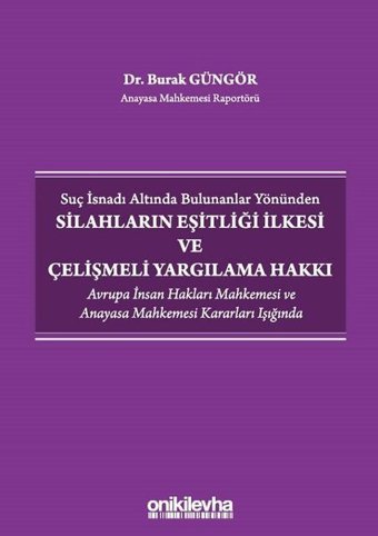 Suç İsnadı Altında Bulunanlar Yönünden Silahların Eşitliği İlkesi ve Çelişmeli Yargılama Hakkı Burak Güngör On İki Levha Yayıncılık