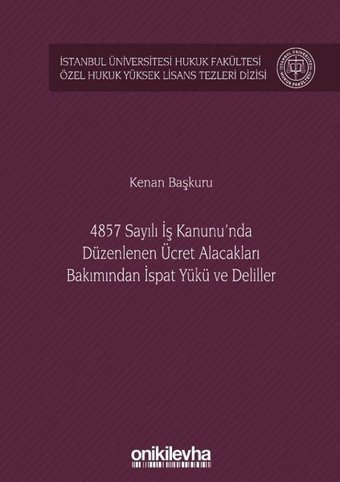 4857 Sayılı İş Kanunu'nda Düzenlenen Ücret Alacakları Bakımından İspat Yükü ve Deliller Kenan Başkuru On İki Levha Yayıncılık