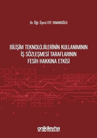 Bilişim Teknolojilerinin Kullanımının İş Sözleşmesi Taraflarının Fesih Hakkına Etkisi Efe Yamakoğlu On İki Levha Yayıncılık