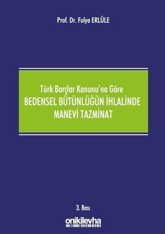 Türk Borçlar Kanunu'na Göre Bedensel Bütünlüğün İhlalinde Manevi Tazminat Fulya Erlüle On İki Levha Yayıncılık