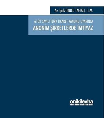 6102 sayılı Türk Ticaret Kanunu Uyarınca Anonim Şirketlerde İmtiyaz İpek Okucu Taftalı On İki Levha Yayıncılık