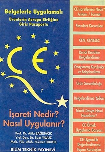CE İşareti Nedir? Nasıl Uygulanır?Belgelerle-Uygulamalı Ürünlerin Avrupa Birliğine Giriş Pasaportu Suat Yavuz, Atila Bağrıaçık, Hikmet Erbıyık Bilim Teknik Yayınevi