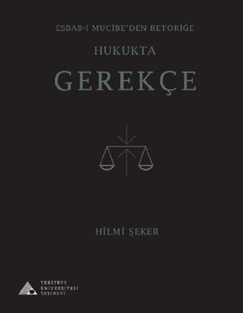 Esbab-ı Mucibe'den Retoriğe Hukukta Gerekçe Hilmi Şeker Yeditepe Üniversitesi Yayınevi